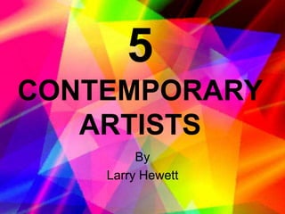 5
CONTEMPORARY
   ARTISTS
         By
    Larry Hewett
 