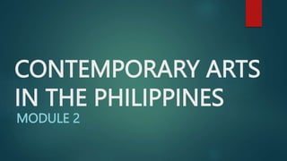 CONTEMPORARY ARTS
IN THE PHILIPPINES
MODULE 2
 