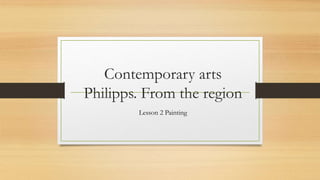 Contemporary arts
Philipps. From the region
Lesson 2 Painting
 
