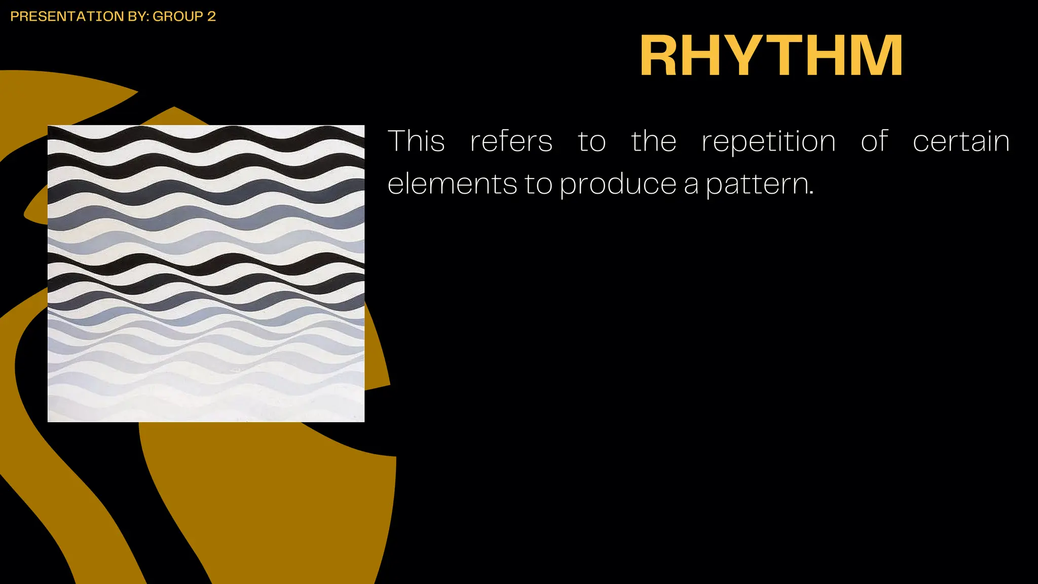 This refers to the repetition of certain
elements to produce a pattern.
RHYTHM
PRESENTATION BY: GROUP 2
 