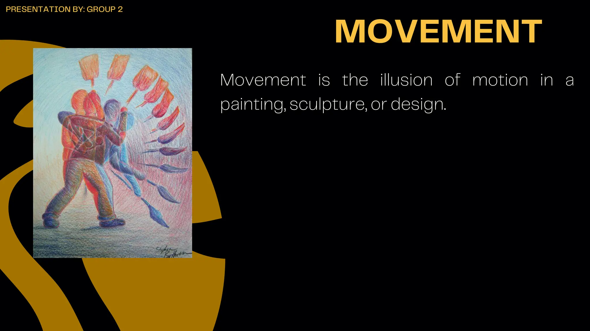 Movement is the illusion of motion in a
painting, sculpture, or design.
MOVEMENT
PRESENTATION BY: GROUP 2
 