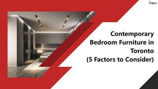 Contemporary
Bedroom Furniture in
Toronto
(5 Factors to Consider)
 
