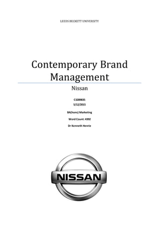 LEEDS BECKETT UNIVERSITY
Contemporary Brand
Management
Nissan
C3289835
5/12/2015
BA(hons) Marketing
Word Count: 4392
Dr Kenneth Henrie
 