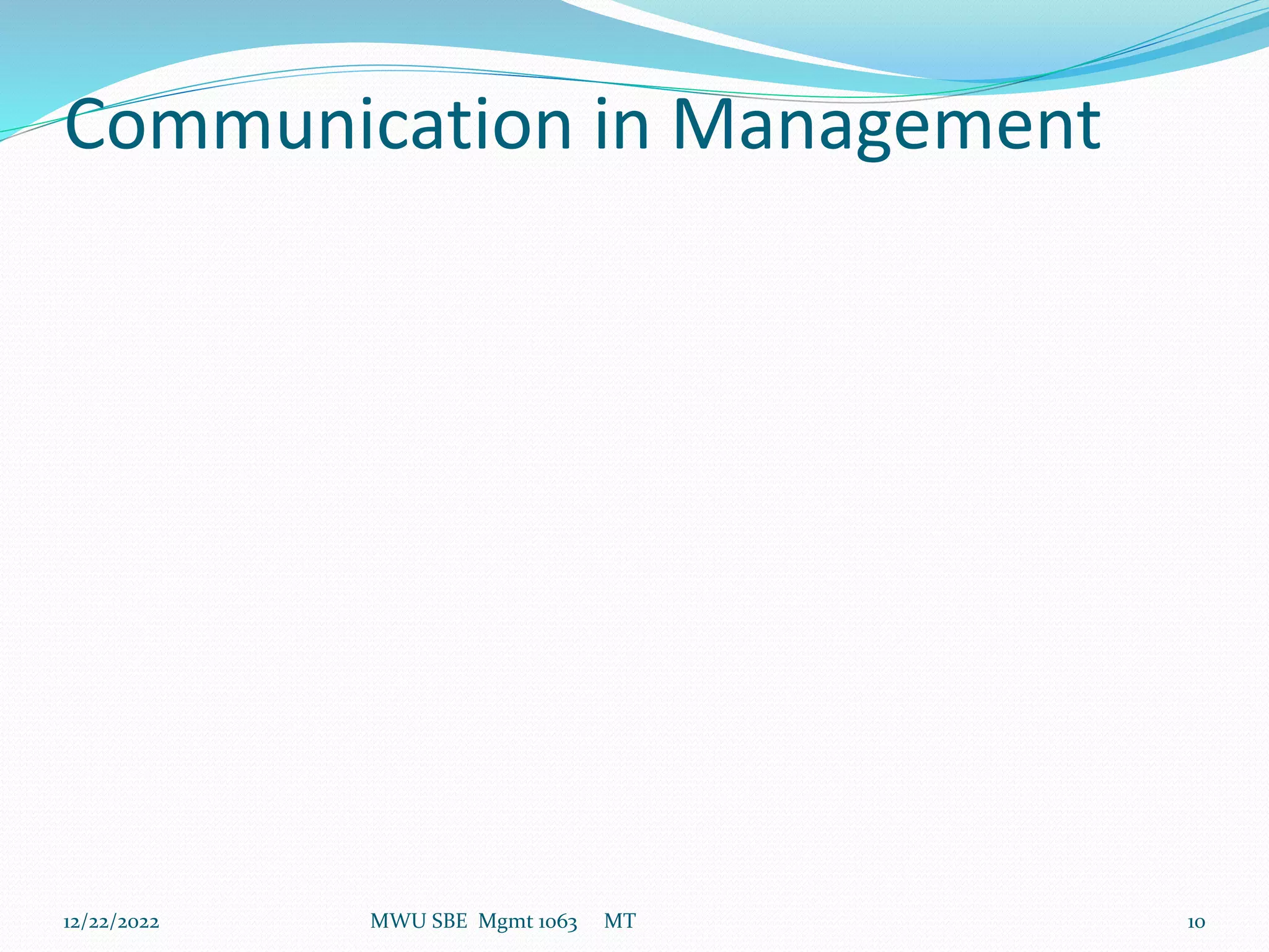 Communication in Management
12/22/2022 MWU SBE Mgmt 1063 MT 10
 