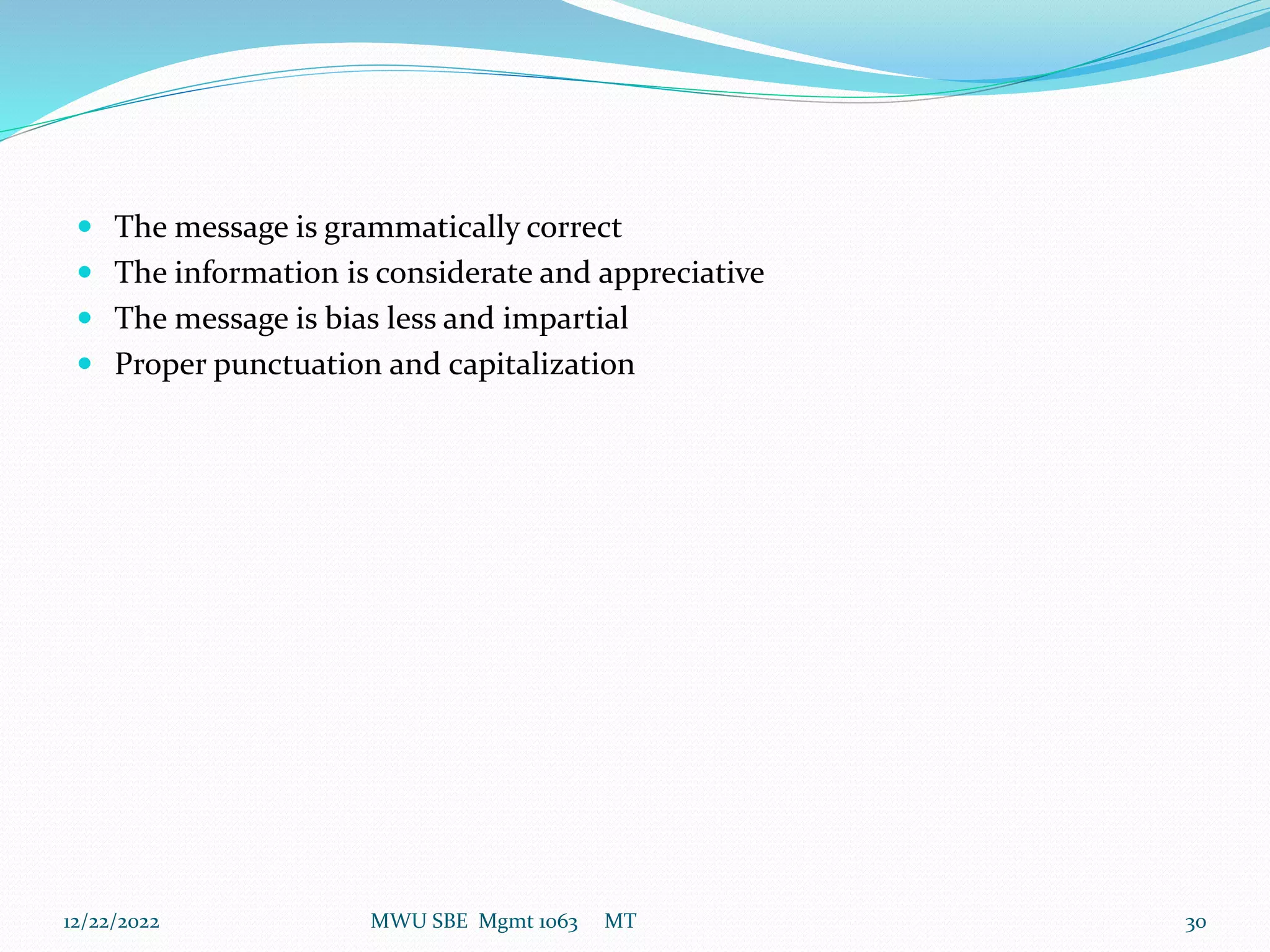  The message is grammatically correct
 The information is considerate and appreciative
 The message is bias less and impartial
 Proper punctuation and capitalization
12/22/2022 MWU SBE Mgmt 1063 MT 30
 