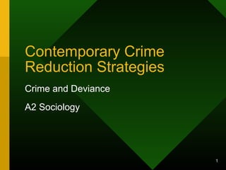 1
Contemporary Crime
Reduction Strategies
Crime and Deviance
A2 Sociology
 