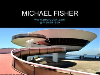 W W W . D I G I G O G Y . C O M
@ F I S H E R 1 0 0 0
MICHAEL FISHER
Flickr Commons Media, user: Rodrigo Soldon
 