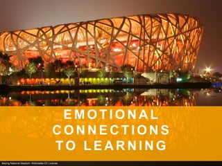 E M O T I O N A L
C O N N E C T I O N S
T O L E A R N I N G
Beijing National Stadium: Wikimedia CC License
 