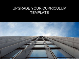 UPGRADE YOUR CURRICULUM
TEMPLATE
Modern Architecture wallpapers111.com CC License
 