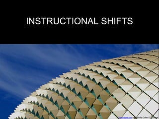INSTRUCTIONAL SHIFTS
freeimages.com user: Phillip Collier CC License
 