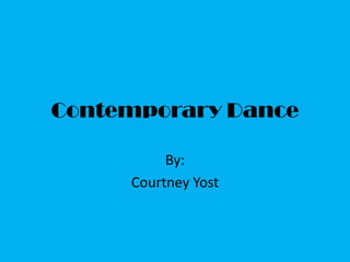 Contemporary Dance

          By:
     Courtney Yost
 