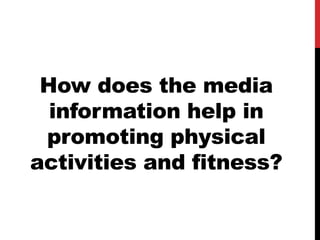How does the media
information help in
promoting physical
activities and fitness?
 