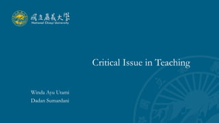 Critical Issue in Teaching
Winda Ayu Utami
Dadan Sumardani
 