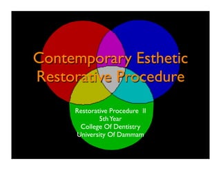 Contemporary Esthetic
Restorative Procedure
Restorative Procedure II
5th Year
College Of Dentistry
University Of Dammam

 