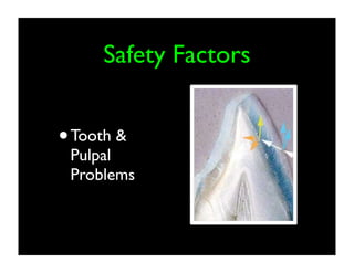 Safety Factors

• Tooth &

Pulpal
Problems

 