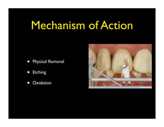 Mechanism of Action
•
•
•

Physical Removal
Etching
Oxidation

 