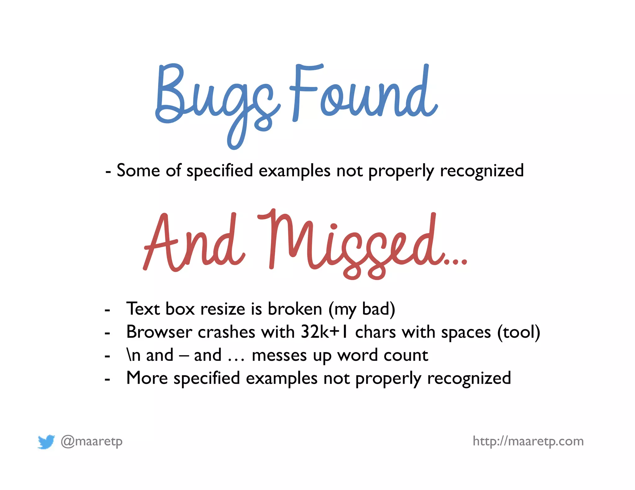 @maaretp http://maaretp.com
- Some of specified examples not properly recognized
- Text box resize is broken (my bad)
- Browser crashes with 32k+1 chars with spaces (tool)
- n and – and … messes up word count
- More specified examples not properly recognized
 