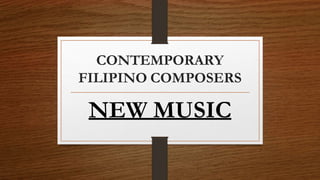 CONTEMPORARY
FILIPINO COMPOSERS
NEW MUSIC
 