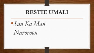 RESTIE UMALI
•San Ka Man
Naroroon
 
