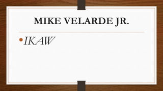 MIKE VELARDE JR.
•IKAW
 