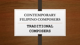CONTEMPORARY
FILIPINO COMPOSERS
TRADITIONAL
COMPOSERS
 