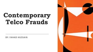 Contemporary
Telco Frauds
BY: FAHAD HUSSAIN
 