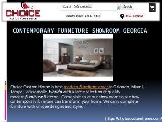 CONTEMPORARY FURNITURE SHOWROOM GEORGIA
Choice Custom Home is best modern furniture stores in Orlando, Miami,
Tampa, Jacksonville, Florida with a large selection of quality
modern furniture & décor. . Come visit us at our showroom to see how
contemporary furniture can transform your home.We carry complete
furniture with unique designs and style.
https://choicecustomhome.com/
 