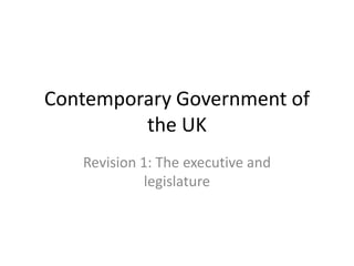 Contemporary Government of the UK Revision 1: The executive and legislature 