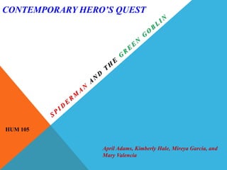 CONTEMPORARY HERO’S QUEST
April Adams, Kimberly Hale, Mireya Garcia, and
Mary Valencia
HUM 105
 