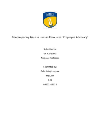 Contemporary Issue in Human Resources: ‘Employee Advocacy’
Submitted to:
Dr. R. Sujatha
Assistant Professor
Submitted by:
Saloni singh raghav
MBA-HR
C-06
A0102313133
 
