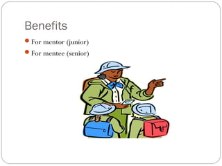 Benefits
For mentor (junior)
For mentee (senior)

 