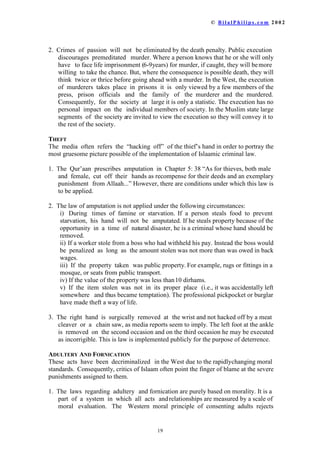 ‹  % L O D O 3 K L O L S V  F R P    

9,2/(1(,1 0$55,$*(
7KH ILQJHU LV RIWHQ SRLQWHG DW 0XVOLPV DV EHLQJ ZLIH EHDWHUV VLQFH,VODDPLFODZ
SHUPLWVKLWWLQJZLYHV
 'RPHVWLF YLROHQFHLVQRWXQLTXHWR0XVOLPVRFLHWLHV LWLVZLGHVSUHDGWKURXJKRXW
WKH ZRUOG,QIDFWWKHUDWHRIYLROHQFHLVIDUKLJKHULQ:HVWHUQFRXQWULHVLQZKLFKLW
LV LOOHJDO IRU KXVEDQGV WR KLW WKHLU ZLYHV7KHUHDVRQEHLQJWKHH[WHQGHGIDPLO
VWUXFWXUH¶V UROH LQGRPHVWLFGLVSXWHV,QWKH:HVWWKHIDPLOLVUHGXFHGWRZKDWLV
FRPPRQO UHIHUUHG WR DV WKH ³QXFOHDU IDPLO´ WKH KXVEDQG ZLIH DQG NLGV
RQVHTXHQWO UHODWLYHV KDYHOLWWOHRUQRFRQFHUQLQGRPHVWLFGLVSXWHV,Q0XVOLP
FRPPXQLWLHVWKHUHODWLYHVDUHHQFRXUDJHGWRLQWHUIHUHWRSURWHFWWKHULJKWVRIWKHLU
GDXJKWHU VLVWHUQLHFHDXQWRUFRXVLQ)DPLOLHVRIWHQOLYHWRJHWKHURULQWKHVDPH
YLFLQLWDQGIDPLOFRQWDFWUHPDLQVVWURQJ
 7KH :HVW¶VDWWLWXGHWRZDUGFRUSRUDOSXQLVKPHQWKDVFKDQJHGGUDVWLFDOOVLQFH'U
6SRFN QRWRIWKH(QWHUSULVH@SXEOLVKHGKLVVHPLQDOZRUNLQWKH¶VRQWKHUHDULQJ
RI FKLOGUHQ +LVERRNEHFDPHDVWDQGDUGQRWRQOIRUSDUHQWLQJEXWLWVSULQFLSOHV
EHFDPH VWDQGDUGV IRU HGXFDWLRQDOLQVWLWXWLRQV+LVYLHZZDVWKDWFKLOGUHQVKRXOG
EH WUHDWHG DV OLWWOHDGXOWV7KHVKRXOGEHUHDVRQHGZLWKDQGDGYLVHGEXWQRWKLW
,Q WKH VDPH ZD WKDW DV DGXOWV RQHZRXOGQRWKLWDQRWKHUDGXOWLQRUGHUWRJHW
WKHP WR IROORZLQVWUXFWLRQVQRUZRXOGWKHEHKLWIRUGLVREHLQJRUGHUVFKLOGUHQ
VKRXOG QRW EH VWUXFN $V DUHVXOWWKHXVHRIFRUSRUDOSXQLVKPHQWLQVFKRROVZDV
DEDQGRQHG ,W KDG DOUHDG EHHQ VWRSSHG LQ SULVRQV LQ IDYRU RI UHIRUP 7KH
FRQVHTXHQFH LQ VFKRROV LV WKDW WHDFKHUV EHFDPH KRVWDJHV LQ WKHKDQGVRIWKHLU
VWXGHQWV $ QXPEHU RI FDVHV RI VWXGHQWV DWWDFNLQJWHDFKHUVRFFXUUHGLQWKHODWH
VL[WLHV DQG VHYHQWLHV $V DUHVXOWPRVWLQQHUFLWVFKRROVLQ$PHULFDKDYHPHWDO
GHWHFWRUVDWWKHLUJDWHVLQRUGHUWRGLVDUPVWXGHQWV
 ,VODDP UHFRJQL]HV FRUSRUDO SXQLVKPHQW IRU PDMRU FULPHV  ODVKHV IRU
IRUQLFDWLRQ  IRUGUXQNHQQHVVDQGVODQGHUHWF)XUWKHUPRUHUHJDUGLQJFKLOGUHQ
WKH 3URSKHW U 