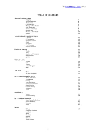 ‹  % L O D O 3 K L O L S V  F R P    

7$%/(2)217(176
0$55,$*($1'',925(
3ROJDP 
$UUDQJHG0DUULDJHV 
7KH*XDUGLDQ 
KLOG0DUULDJHV 
0DUULDJHWR1RQ0XVOLPV 
5DSHLQ0DUULDJH 
9LROHQFHLQ0DUULDJH 
'LYRUFH(DV 
'LYRUFH$0DQ¶V5LJKW 
$OLPRQ 
:20(1¶65,*+76%,57+21752/
,$ERUWLRQ 
,,RQWUDFHSWLRQ 
3RSXODWLRQRQWURO 
+LMDDE 
,QKHULWDQFH 
7ZR:LWQHVVHV 
6HSDUDWH(GXFDWLRQ 
5,0,1$/-867,( 
0XUGHU 
7KHIW 
$GXOWHUDQG)RUQLFDWLRQ 
+RPRVH[XDOLW 
$SRVWDV 
',(7$5/$:6
$OFRKRO 
3RUN 
7REDFFR 
$QLPDO6ODXJKWHU 
'RJV 
7+($576
0XVLF 
$UWDQG3KRWRJUDSK 
,6/$$0$1'02'(516,(1(
7KHRURI(YROXWLRQ 
7KH%LJ%DQJ 
ORQLQJ 
7HVW7XEH%DELHV 
6H[FKDQJH2SHUDWLRQV 
2UJDQ'RQDWLRQ 
RVPHWLF6XUJHU 
(XWKDQDVLD 
$OLHQV 
(2120,6
,QWHUHVW 
,VODDPLF%DQNLQJ 
,6/$$0$1'7(5525,60
,VODDP6SUHDGEWKH6ZRUG 
6XLFLGH%RPELQJV 
7HUURULVP 
-LKDDG 
6(76
6KL¶LVP 
.KDDULMLWHV ,EDDGLWHV
,VPDLOLVP
'UX]H
1XVDLULVP
%DKDLVP
4DGLDQLVP
1DWLRQRI,VODP
 