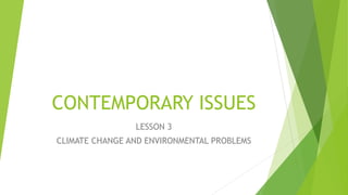 CONTEMPORARY ISSUES
LESSON 3
CLIMATE CHANGE AND ENVIRONMENTAL PROBLEMS
 