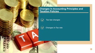 Changes In Accounting Principles and
Taxation Policies
Tax law changes
Changes in Tax rate
 