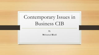 Contemporary Issues in
Business CIB
By
Mohamed Khalil
 