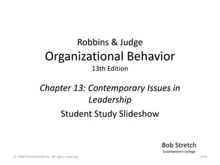 Robbins & Judge
Organizational Behavior
13th Edition
Chapter 13: Contemporary Issues in
Leadership
Student Study Slideshow...