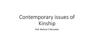 Contemporary issues of
Kinship
Prof. Melissa C Remedios
 
