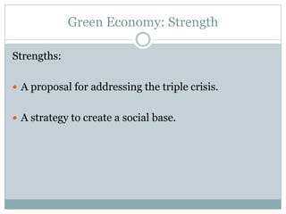 Green Economy: Strength
Strengths:
 A proposal for addressing the triple crisis.
 A strategy to create a social base.
 