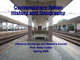 Contemporary Italian History and Geography Villanova Exchange and Master’s Course Prof. Peter Cullen Spring 2009 