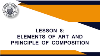 LESSON 8:
ELEMENTS OF ART AND
PRINCIPLE OF COMPOSITION
 