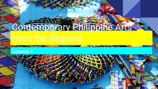 Contemporary Philippine Arts
from the Regions
Lessson 1
 