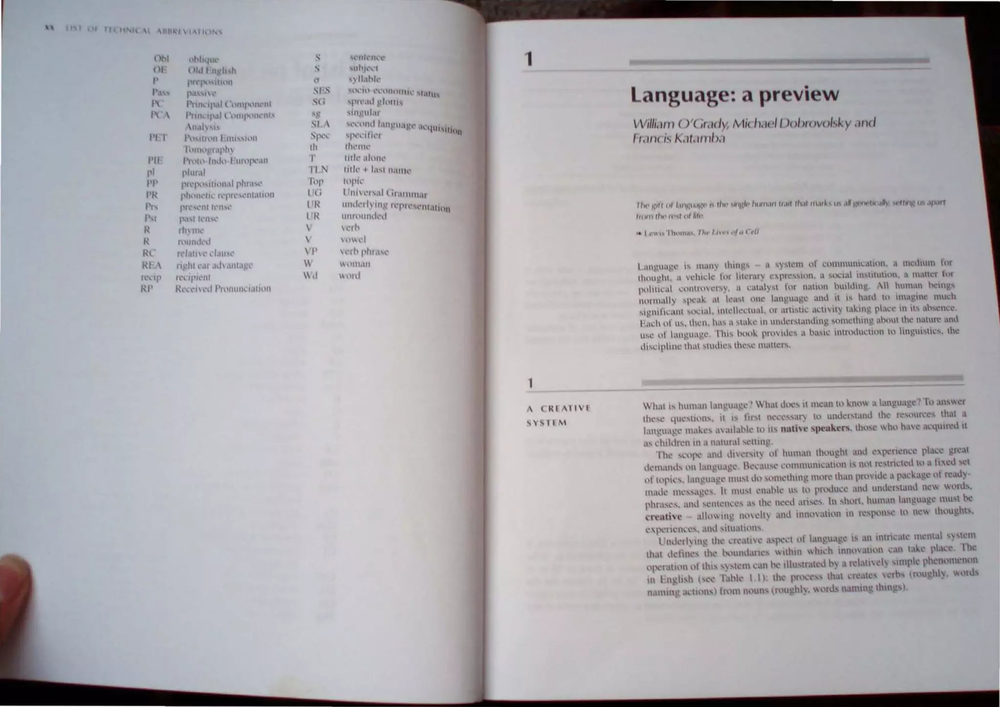 I II If I II ION.. I
I "
(11·1 "hlhl1
(II (11,IIII'/t II
I' I' "1'hI1l1U
p ", 1'.:1' ) ..
I'rlll"'l'all "'tll""" III
I ' l~l'".II''' t ""'J"lh'lIl'
",,11 '"
1'1 T }hHn,"l 1111""'11
lilith' '1111""
I'll 1'1"hl 1ud,' l'III'I~"111
1'1 I'h","
PI' PI ,p,hllh1l1,11 plu.I'~·
I'R pfh1lh'fi..' 1'p"',,'III.11111I
1'1, 1" ',,'IH It'I1 ,'~'
I',t 1'.....1ft.' ''','
R ftn 111'
R 111111",,'..1
Rl ' f ' I,HIH." ,:I.IlI','
RH IH:hr l"l1 .hh .mt.I'I'
I "Ip '''''1'",'111
RI' R '",  ',f l'IIlltllh,',.lfulll
S
0;
"
SIS
S(i
' '
SI 
SI"'"
III
r
1'1
Ihl'
I 'll
1'1{
III{


 I'

 .I
"'~'nt'lh ~.
,uh,~ "
" II""",
" 'It • lI1UlUh: '1.1111,
'PI h,1 -I,lit"
'111'111.11
,,,',:o,,d 1.1" 11I.1 ',,' •InI1l1
'1"-,'111," Ihull
11"'1)1<'
III'" "I...."
1,1'" I I,hl 1)'''''1'
"'PH,'
l ll""''',11 ;, allll1,11
1111.1'1" Ill' , '1'11""1)1,1'"1)
tlllr"tlnd"'d
I,',h
n.t,."
I "Ih 1'111,1'"
 lI11.tIt
1I1"d
1
" I Rt I tVI
.. , .. II M
language: a preview
lVi/l,.rOl ()'( ".rely tvl;( h,lt'11 )ob/ovo/s/.. y ,111(/
I,.rll( h 1.11, 11111>,1
Ilk.' ~11f (It '.11~4{1.I~:" J Ih,' ','lIt:"I"",",I/! h,1I1 Ih.1I m.Ir~"'" "N ,:/·o..,/( .III~ "It",/-: U"i 1'~Ir'
"IJlII,hc"I','utMI'
t ,11 ''''l}!.' " lll,lIly thllll!~ , ,ysll'1l or cumn.lIH:~'l1n. " mcdHun fur
thlu~hl, ..I Thu.;k hH ill'wry c pn..·,smll. a "'Cla in....ilU1W1•• m~utci' tm
I'"lt"l'al ""nl"''''''} a ",laly,' ror na""" hu,Il"ng, 11 human """'gs
no'lIIally 'I"'a" "I "',," ""~ lan~u"!1.e "",I ,I " h,ml III 'm,,~inl! nmd,
SI!nllt,-'"11 ""'0;11. 'lIIl'1k~ll",I, II, u"",'~ a,I,vi,y lal,II1'I'I,I<:e III ", ah,cn,~
1'",11 "I ''', III,n, I"" 1 ,,,,,,,, in Illllkr"'"llllng "'melh,,,, "hnu"h, "alur~ ami
11M' "r lanotll:lg~ Thi, h,Il'1.. 1,,"vOlks a I""" il1lrndll"illl' , hl1glll'I'cs, ,he
1",.-iI'I"" ,hu, '1IItI", II""" IIIall,",
Whal i, hlnn,1I1 1,II1guag"" Wha, dll:' II mea" ", I..l1lm ,I Ia"gual!d It, ;111'" cr
,h,'''' qu,"lil"", II " liN ne,','""rl "' umlcr"allu ,h, r""'lIfec, thaI a
Ian!!",lg,' m,II..,', ,1 ;III,lhk I, ", nllth e 'peaken., ,h,l,e "hI' ha" ,I ·"lIircu II
,Is 'lul"r '11 11 a n,uur,ll 'Clllll!;,
rh,' ""'l'" ,Illl ",,,'rsll~ or human Ihoughl ,mll "llI:rtcllce pia", gn:al
",'I1,Ill,l> "" I,mguag". Ik,',IUsC cl'llIn1unicatll>n is nllt Ic'trid,'ll 10 a It "U ,Cl
,>1' "'P"", I;mguag" l1Iu,t ll,' "'Illl',hlllg Illl're Ih,II1,I'" Ill,' ; pa.:l..a 'C "I rcaJ}-
mlldc """,Ig"', It lIust ,'na1k '" tl' ,r"Juce ami llll,krsl~uI,1 11,' "I",b.
I'hr,I"~s, ,III" "'lI,'n,'," tIS the n,','d ;lrisCS. In sl"'rI, hUllla" langual!c mu'l he
l'n'IIth e ,Ill,,,, 111 ~ nl elt) ,111,1 il1l1< a,i,'" III n:'l">I1'': t" IIC Ih"u ,hts,
l"1 'rklll"", ,I"" ,itu,IIl,""
l'lId,'d) III ' the c,,'all' ,1,1"'( "I language is ;111 IItm',II,' 11"lIlal ",t III
Ih~1I ,kfllll" th' h"uml,lrk,  lthlll  hll'h inlllll ,Itt"" l'an t,I...,' 1'1."',,, rh,
"I '{'II"11 ,,1' Ih" ,) ,I, III ('an be' IIlU,"utl',1 h, I r 'Jhld) 'HlIpk ph nl'llll'lIllll
in hlghsh I'" bhlc 1,1): thc 1'1, 'C" th,lt cr,'~tlc' ,clh, {r '11 'hi), 111,1
n,lItllIl' ,ll'li,>n,) It"", ""lIn' I!lughl},  ,>IU' nallllll ' tlung ),
 