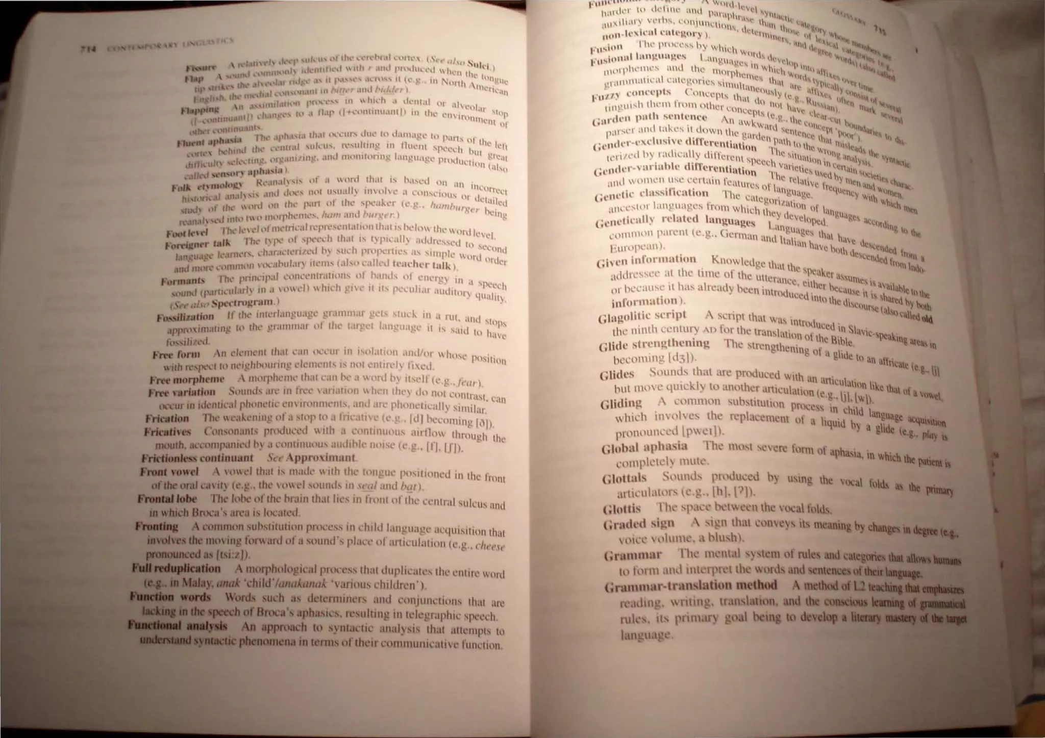I tJ -" ,f '...,' ,ul,,:u' l,r Ih • ,-'.'1 -bl.tl .',11 h." l  ( c' ""(I Nul.
 I I 111l11ll'tth hf.. f1l1'1 ,1 "uh r .UII..I pl",'ht ".'d  h....1 II ,I )
" It, . h.' hll
I
,I n- rhl·· 1'111'.1"'--' 11.:11" 11 (1..', ' •• Itl N"ll1.  1~1I('
d/hl " II It II••
I I '11,,'0.1111 111 bill r.II" '/" C/), 11":'1
rtlt"'l1h I~ . I h
IIIUhln,ll1 P' ." III  11.' •• dl...·lH.d "I th I
 n ,,, I " ...·l ,II'
I) 'lfl'C'" h' .1 l1.ll' tl·h",lfttlllll.IIH ) 111 (hl' .'1 'top,
u,:tnr . 1. InlIUlh"ltl ot
" ,' nunu.;Ull' J I
., I'h" 'l,h,I"" Ih.1f ,,'.'ur... lh.' tt) . .ltuag..' (1 P lit... I'
tl '"I "h,,·," 1 1 ' , Il Ih~ I
1M '  l -hUhf Ih,,' ,,',.:1111.11 ...uku'. t."U tll1~ III t lh..'nt 'Pl'cl'h hUt , dl
, . -1"1 l' ,'I ',ll1llll1 ' ••llId I1hllllhlnn!! 1.1I1~lI"!-!C pnllu'" ~~i.l
"fln":IIII"',, "'.) .:hnll {al,o
II 1,t'II ' 4U" lIJ'hu,w
" I " " .. HII" ," If ..I  ('Hi th.1I j, h.h,,"'d nil 'l) •
.. tlk to"~ nu' ('s.:.' ... ,II I _ ,1 Inenn
• . I 1/ 'I' .1Ih.l til ':" litH 1I_'1I.1 ~ ,tn'"l  .' .1 f..'lIlSI,.'tnu, n _ I ~?l
hl,hln..l n. - 1 I I ll,.'I'111 .1
I t Ih'  llid tlll lilt.' 1',11 ( pI tit: " ......·a"".·r ("",!-!.. hOlllbltl'u" I' .~u
fU,' II " I I I ) ,,( I "lCtn
n'JI1.1J".',IIUhll",lllhllph.'llh,·:o.. 1,1m .Itlt. '111):(''', g
I I'. '1 ., '1,"'11,'11 ,,-.IIIl·pn·,,·nl.III,'" th"I" h<·I.,,, Ilk'  Ill' II
.'Nttl~"· ,I. . ~ , l ..'..'1
. t" 1'1t· 1 I • "I 'I'<:cd, 111,11 I' 1 1'1<'''" "ddl'l.·"<·d t '
.",)n".,:nt'r tl" . , _ ' " n "il'C)
I
/'111"'1 d •.II.I,'I,·n/c,d h' s"d. 1'1"p,'r1I<" ", '"llpk'  '"  1111
anO'rU.l ' " ' , , ' I II i Olu nru,
m,' ",,,-,' ,','1111111'"  ,,<,•• 1>,,1.11) 11,'111' I.' "":-1 ,', 1,'II,'h,'!' Inlk ) or
• t 1'11' l,nll,'II"" ,',,",',·I1I1.III,II1S 01 hal1d, "I "Ik'r~ III
fomu," , , 1 I " a 'I....·~d
II I (n 111,,'111.1''' III ,I ",.:1" lIC 1 ~I" 11 II, 1',·<'II".lr .•udl'or 
,,'u, " " , '1uaIH
'( I::"~ I Spt~·fn)gr:utl .)
,.., iSi/iIBI/II" If Ih,' illl,·rI.IIl~ II.I~'· ~I,IIlUllar g,'ls slIId. ill " 1'111. alld ,
Il'l'nlIIII.lIlIlg I" Ih,' gl.llIlII•.11 "I 1Ill' I,ll' '<,I 1.1Il!(lIa~,' it I' "lid tn ~::~~
hl~"lr l"""' ,
,..R't' form 11 dClll,'1I1 Ihal ,'an I'C,'lIt ill 1",1,11(111 ,llId"'r "l1'I' !"'-'HIIlII
'''Ih /'1:,'/'<'" "'IIl'I~h"('lIrlltg 1'I.-l1k·nls " 11" ,'utiI' 'I} flcd
,,'R't'mOrpht'ml'  lIlorph '~t'. Ih.II,',111 h,'.1  "I'd'" II,,'I!' ('..~..J"(/r.
FR't' , srlslioll ""lind, ,Ill' III tn'c  ,111,1111'11  1ll'11 Ih,' dll 1101.:onll"1
'- s1. C~Ul
,l<.'1.·ur in id,·tHIl'.lll'hlll1l'lll· l'l1 11'<'111111'11". ,md .11" I'h"Ill'tll'ailv '1I1111'
" • d~
Frkation rhl' 'H·.Ih'nll1g ('1.1 "III' I~' Ilnc.HIY<' (l' g .. 11I1 hl"''1Il1I1g lOll,
Frkathes C,"I"I1;1I1I ' pn'du<'l'd II lilt ,I e','lltlt1tI'U' ,urnll Ihmll'l h
' g 1 I ~
moulh.•1<Y"lIll'anlcd Il ,ICllnllllll<'I" ,tlldtblt: IUllSC (e' g .. In.lJll,
Fricdonless rontinulIllt " ppro.irUlIllt
Froat vowel  ll'l Iltal IS lIIadl' llh 11ll' "'I1~lIe' 1'lSllll1cd tn Ill ' I'
, c mnt
of~ oral Cal'll) (''.g. Ih,'  (lIl'! ,,'und, III I, al,lIId ",,'),
......... Iobt' Thl' "'Ix' Ill' IIll' t>r,lil1 Iltal lic, 111 1'IllIlIIlr,hl' e'Clllral sUkw; and
In which Bn":lI's .lft';l is 10C.H,·d,
common suo"iIUIIt'11 1'I'c'l'" in chIld Ian 'ua 'I' a"qlli'llinlllh ' l
, , ,I
,.101 the moving 101' .Ird 01 .1 "'lIl(j', pl;I:' nl ,lIllclllalion (l',g,. ci'I'''''I'
pnIDOIIDCCd It i;l />.
..1I1.....~catioD morphologic-al pHle'l'" Ihal dupli"al," Ih,'el1ll1' lnl
,anak 'child'!lInaAalluA ·,.Iritlus l'IlIllhl'll'),
Word., . uc'h a, dl'll'rlnilll'ls and ,'olljulleitolls Ihal aI','
of BnlC8' aphllsic's, n:sulting ill Idc'graphlc' 'Iwl'eh,
approach 10 synt,ll'Iil' .111,11 si, Ihal all,'mph Itl
...ItI,.1C1icpbeDom na in tenus ofthl'ir eOllllllullil'ali l' fUIl,'linn
r'I.l1I1" ,
lui '~, it. I'nm f) 'I.) 1hein
 