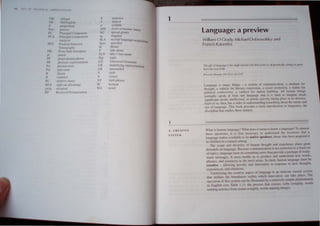 I II If I II ION.. I
I "
(11·1 "hlhl1
(II (11,IIII'/t II
I' I' "1'hI1l1U
p ", 1'.:1' ) ..
I'rlll"'l'all "'tll""" III
I ' l~l'".II''' t ""'J"lh'lIl'
",,11 '"
1'1 T }hHn,"l 1111""'11
lilith' '1111""
I'll 1'1"hl 1ud,' l'III'I~"111
1'1 I'h","
PI' PI ,p,hllh1l1,11 plu.I'~·
I'R pfh1lh'fi..' 1'p"',,'III.11111I
1'1, 1" ',,'IH It'I1 ,'~'
I',t 1'.....1ft.' ''','
R ftn 111'
R 111111",,'..1
Rl ' f ' I,HIH." ,:I.IlI','
RH IH:hr l"l1 .hh .mt.I'I'
I "Ip '''''1'",'111
RI' R '",  ',f l'IIlltllh,',.lfulll
S
0;
"
SIS
S(i
' '
SI 
SI"'"
III
r
1'1
Ihl'
I 'll
1'1{
III{


 I'

 .I
"'~'nt'lh ~.
,uh,~ "
" II""",
" 'It • lI1UlUh: '1.1111,
'PI h,1 -I,lit"
'111'111.11
,,,',:o,,d 1.1" 11I.1 ',,' •InI1l1
'1"-,'111," Ihull
11"'1)1<'
III'" "I...."
1,1'" I I,hl 1)'''''1'
"'PH,'
l ll""''',11 ;, allll1,11
1111.1'1" Ill' , '1'11""1)1,1'"1)
tlllr"tlnd"'d
I,',h
n.t,."
I "Ih 1'111,1'"
 lI11.tIt
1I1"d
1
" I Rt I tVI
.. , .. II M
language: a preview
lVi/l,.rOl ()'( ".rely tvl;( h,lt'11 )ob/ovo/s/.. y ,111(/
I,.rll( h 1.11, 11111>,1
Ilk.' ~11f (It '.11~4{1.I~:" J Ih,' ','lIt:"I"",",I/! h,1I1 Ih.1I m.Ir~"'" "N ,:/·o..,/( .III~ "It",/-: U"i 1'~Ir'
"IJlII,hc"I','utMI'
t ,11 ''''l}!.' " lll,lIly thllll!~ , ,ysll'1l or cumn.lIH:~'l1n. " mcdHun fur
thlu~hl, ..I Thu.;k hH ill'wry c pn..·,smll. a "'Cla in....ilU1W1•• m~utci' tm
I'"lt"l'al ""nl"''''''} a ",laly,' ror na""" hu,Il"ng, 11 human """'gs
no'lIIally 'I"'a" "I "',," ""~ lan~u"!1.e "",I ,I " h,ml III 'm,,~inl! nmd,
SI!nllt,-'"11 ""'0;11. 'lIIl'1k~ll",I, II, u"",'~ a,I,vi,y lal,II1'I'I,I<:e III ", ah,cn,~
1'",11 "I ''', III,n, I"" 1 ,,,,,,,, in Illllkr"'"llllng "'melh,,,, "hnu"h, "alur~ ami
11M' "r lanotll:lg~ Thi, h,Il'1.. 1,,"vOlks a I""" il1lrndll"illl' , hl1glll'I'cs, ,he
1",.-iI'I"" ,hu, '1IItI", II""" IIIall,",
Whal i, hlnn,1I1 1,II1guag"" Wha, dll:' II mea" ", I..l1lm ,I Ia"gual!d It, ;111'" cr
,h,'''' qu,"lil"", II " liN ne,','""rl "' umlcr"allu ,h, r""'lIfec, thaI a
Ian!!",lg,' m,II..,', ,1 ;III,lhk I, ", nllth e 'peaken., ,h,l,e "hI' ha" ,I ·"lIircu II
,Is 'lul"r '11 11 a n,uur,ll 'Clllll!;,
rh,' ""'l'" ,Illl ",,,'rsll~ or human Ihoughl ,mll "llI:rtcllce pia", gn:al
",'I1,Ill,l> "" I,mguag". Ik,',IUsC cl'llIn1unicatll>n is nllt Ic'trid,'ll 10 a It "U ,Cl
,>1' "'P"", I;mguag" l1Iu,t ll,' "'Illl',hlllg Illl're Ih,II1,I'" Ill,' ; pa.:l..a 'C "I rcaJ}-
mlldc """,Ig"', It lIust ,'na1k '" tl' ,r"Juce ami llll,krsl~uI,1 11,' "I",b.
I'hr,I"~s, ,III" "'lI,'n,'," tIS the n,','d ;lrisCS. In sl"'rI, hUllla" langual!c mu'l he
l'n'IIth e ,Ill,,,, 111 ~ nl elt) ,111,1 il1l1< a,i,'" III n:'l">I1'': t" IIC Ih"u ,hts,
l"1 'rklll"", ,I"" ,itu,IIl,""
l'lId,'d) III ' the c,,'all' ,1,1"'( "I language is ;111 IItm',II,' 11"lIlal ",t III
Ih~1I ,kfllll" th' h"uml,lrk,  lthlll  hll'h inlllll ,Itt"" l'an t,I...,' 1'1."',,, rh,
"I '{'II"11 ,,1' Ih" ,) ,I, III ('an be' IIlU,"utl',1 h, I r 'Jhld) 'HlIpk ph nl'llll'lIllll
in hlghsh I'" bhlc 1,1): thc 1'1, 'C" th,lt cr,'~tlc' ,clh, {r '11 'hi), 111,1
n,lItllIl' ,ll'li,>n,) It"", ""lIn' I!lughl},  ,>IU' nallllll ' tlung ),
 