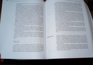24/
IDellooniendl76
I len! illD him.'
In ilddiuon. !he na/He languages of 'orth Amenca tend to have
eJaboT.ue sylem of pcro;on and number marking a.~ well 'J' an
fi
., a nOlln
4. as Ie
.. Ion syslem hased on ammacy. For In lance. AlgonquIan lang .
l 'e Cree do not classify noun~ as masculine. feminine and neuter as ~~~o­
£u:upean languages such as f ngll h do, but rather dj~tJng ui h betll
animate and Inammate nouns llJth anImacy being treated as an eli5Cnti~~
grammatrcaJ concept so that men, pIpes and duck all count as anImate.
geisolates
l~ua
Although ~ingui~l~. ~ave ~ucceede.d in plllC1ng thousand, of the ~ord'
languages mto farmlle'>. there are ~t11l many other language thaI cannot be
classified. A language that I not Imov.n to be related to any othet I'i~
language is called an i~late. Bao;que. ",hlch IS spoken in northern Spam a~
south-we. tern France. IS ~uch a language. Example~ of other lan!!Ual!e i<;ola~
throughoul the ",orld include Amu (northern Japan). Burusha!eki "Pakistan).
Kutcnai (Briti. h Columbia), Gilyak (Siberia). laraskan lCaliformal. and
Yukagir (Siberia)
Hmcver. in recent years ome lingui,ts have claimed that all language are
ultimately related. Advo.:ates of thi po,ition have attempted to t up a f~
large macrofamilic. to ....hich all the languages of the world belong. Should
thi' claim tum out to be valid. the Idea of language isolates will have to be
ahandoncd (. ee the nexl cellon).
 