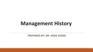 Management History
PREPARED BY: DR. HEBA SADEK
 