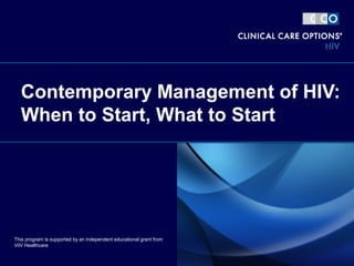 Contemporary Management of HIV:
When to Start, What to Start
This program is supported by an independent educational grant from
ViiV Healthcare
 