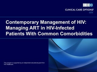 Contemporary Management of HIV:
Managing ART in HIV-Infected
Patients With Common Comorbidities
This program is supported by an independent educational grant from
ViiV Healthcare.
 
