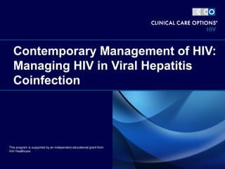 Contemporary Management of HIV:
Managing HIV in Viral Hepatitis
Coinfection
This program is supported by an independent educational grant from
ViiV Healthcare
 